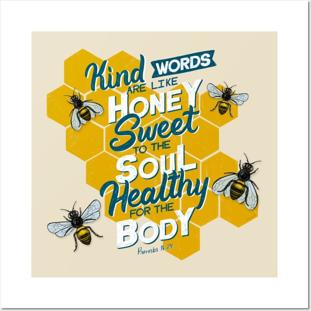 Kind words are like honey, sweet to the soul, healthy for the body. Proverbs 16:24 Wall Art by GraphiscbyNel